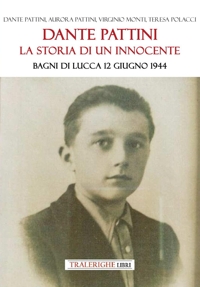 Immagine copertina libro Dante Pattini: la storia di un innocente. Bagni di Lucca 12 giugno 1944