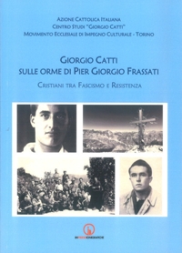Immagine copertina libro Giorgio Catti sulle orme di Pier Giorgio Frassati. Cristiani tra Fascismo e Resistenza