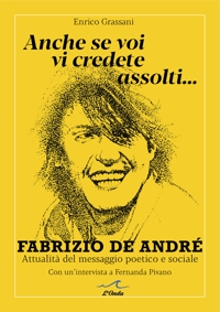Immagine copertina libro Anche se voi vi credete assolti... Fabrizio De André. Attualità del messaggio poetico e sociale. Con un'intervista a Fernanda Pivano