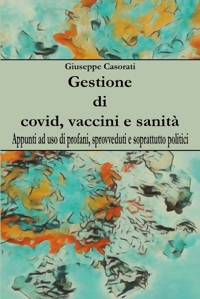 Immagine copertina libro Gestione di covid, vaccini e sanità. Appunti ad uso di profani, sprovveduti e soprattutto politici