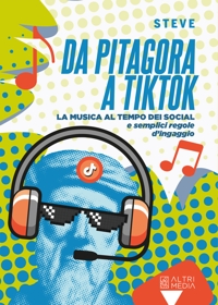 Immagine copertina libro Da Pitagora a Tik Tok. La musica ai tempi dei social e semplici regole di ingaggio