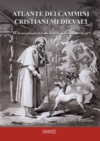 Immagine copertina libro Atlante dei cammini cristiani medievali. Le vie dei pellegrini in Italia ed in Europa tra i secoli VII e XV