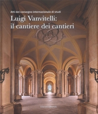 Immagine copertina libro Luigi Vanvitelli: il cantiere dei cantieri. Atti del convegno internazionale di studi