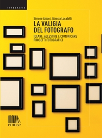 Immagine copertina libro La valigia del fotografo. Ideare, allestire e comunicare progetti fotografici