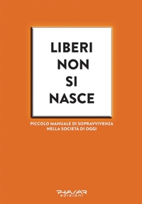 Immagine copertina libro Liberi non si nasce. Piccolo manuale di sopravvivenza nella società di oggi