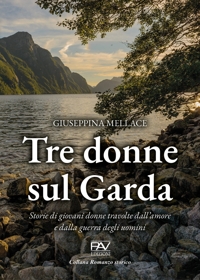 Immagine copertina libro Tre donne sul Garda. Storie di giovani donne travolte dall'amore e dalla guerra degli uomini