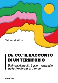 Immagine copertina libro DE.CO.: il racconto di un territorio 5 itinerari insoliti tra le meraviglie della Provincia di Cuneo