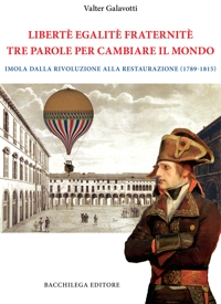 Immagine copertina libro Legalitè. Egalitè. Fraternitè. Tre parole per cambiare il mondo. Imola dalla Rivoluzione alla Restaurazione (1789-1815)
