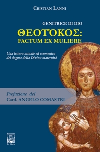 Immagine copertina libro Genitrice di Dio. Theotókos: factum ex muliere. Una lettura attuale ed ecumenica del dogma della Divina maternità