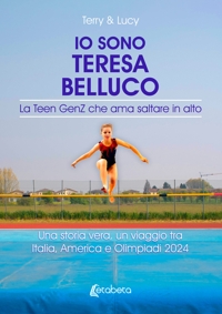 Immagine copertina libro Io sono Teresa Belluco. La Teen GenZ che ama saltare in alto. Una storia vera, un viaggio tra Italia, America e Olimpiadi 2024