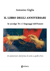 Immagine copertina libro Il libro degli anniversari. Io accolgo te e i linguaggi dell'amore. 50 anniversari: dal primo di carta a quello d'oro