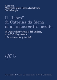 Immagine copertina libro Il «Libro» di Caterina da Siena in un manoscritto inedito. Storia e descrizione del codice, analisi linguistica e trascrizione parziale
