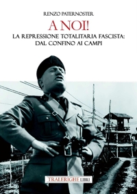 Immagine copertina libro A noi! La repressione totalitaria fascista: dal confino ai campi