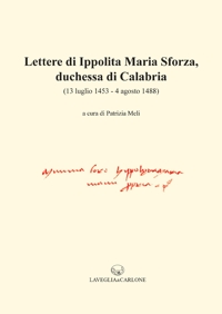 Immagine copertina libro Lettere di Ippolita Maria Sforza, duchessa di Calabria. (13 luglio 1453-4 agosto 1488)