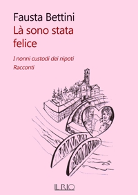Immagine copertina libro Là sono stata felice. I nonni custodi dei nipoti. Racconti