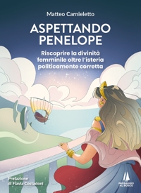 Immagine copertina libro Aspettando Penelope. Riscoprire la divinità femminile oltre l'isteria politicamente corretta