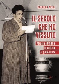 Immagine copertina libro Il secolo che ho vissuto. Perugia, l'Umbria, la politica, la professione