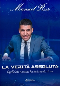 Immagine copertina libro La verità assoluta. Quello che nessuno ha mai saputo di me
