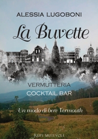Immagine copertina libro La Buvette. Vermutteria. Cocktail bar. Un modo di bere Vermouth