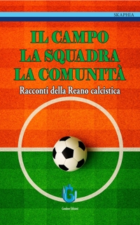 Immagine copertina libro Il campo, la squadra, la comunità. Racconti della Reano calcistica
