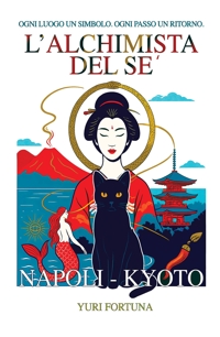 Immagine copertina libro L'alchimista del sé. Napoli-Kyoto. Ogni luogo un simbolo. Ogni passo un ritorno