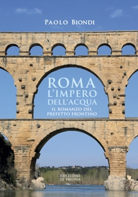 Immagine copertina libro Roma, l'impero dell'acqua. Il romanzo del Prefetto Frontino