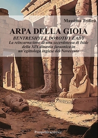 Immagine copertina libro Arpa della gioia. Bentrashyt e Dorothy Eady. La reincarnazione di una sacerdotessa di Iside della XIX dinastia faraonica in un'egittologa inglese del Novecento