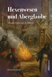Immagine copertina libro Hexenwesen und Aberglaube. Finstere Zeiten einst in Südtirol