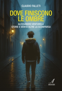 Immagine copertina libro Dove finiscono le ombre. Alessandro Venturelli storie e verità oltre la scomparsa
