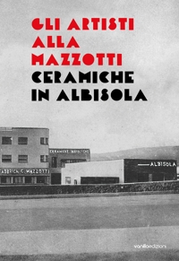 Immagine copertina libro Gli artisti alla Mazzotti. Ceramiche in Albisola
