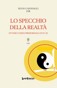 Immagine copertina libro Lo specchio della realtà. Ovvero l'Yijing primordiale di Fu Xi