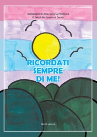 Immagine copertina libro Ricordati sempre di me! I bambini di classe V di IC «Tattoli/De Gasperi Corato». Ediz. a colori