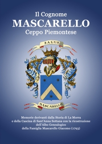 Immagine copertina libro Il Cognome Mascarello. Ceppo Piemontese. Memorie derivanti dalla Storia di La Morra e della Cascina di Sant'Anna Sottana con la ricostruzione dell'Albo Genealogico della famiglia Mascarello Giacomo (1793)
