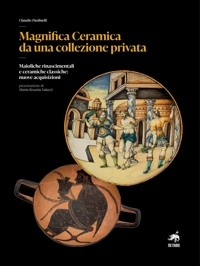 Immagine copertina libro Magnifica ceramica da una collezione privata. Maioliche rinascimentali e ceramiche classiche: nuove acquisizioni. Nuova ediz.