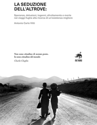 Immagine copertina libro La seduzione dell'altrove. Speranze, delusioni, inganni, sfruttamento e morte nei viaggi-fughe alla ricerca di un’esistenza migliore