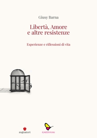 Immagine copertina libro Libertà, amore e altre resistenze. Esperienze e riflessioni di vita