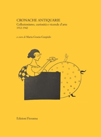 Immagine copertina libro Cronache antiquarie. Collezionismo, curiosità e vicende d’arte 1912-1942
