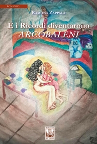 Immagine copertina libro E i ricordi diventarono arcobaleni. Ediz. illustrata