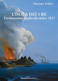 Immagine copertina libro L'isola dei 3 Re. Ferdinandea, luglio-dicembre 1831
