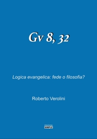 Immagine copertina libro Gv 8, 32. Logica evangelica: fede o filosofia?