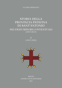 Immagine copertina libro Storia della Provincia Patavina di Sant'Antonio dei Frati Minori Conventuali (1907-2013). Vol. 1: (1907-1952)
