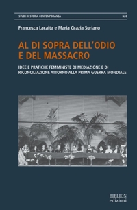 Immagine copertina libro Al di sopra dell’odio e del massacro. Idee e pratiche femministe di mediazione e di riconciliazione attorno alla Prima guerra mondiale