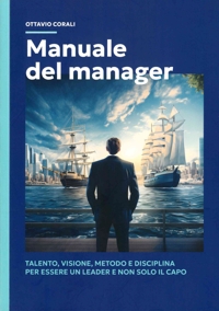 Immagine copertina libro Manuale del manager. Talento, visione, metodo e disciplina per essere un leader e non solo il capo