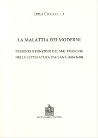 Immagine copertina libro La malattia dei moderni. Presenze e funzioni del «mal francese» nella letteratura italiana (1494-1650)