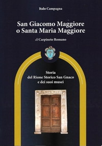 Immagine copertina libro San Giacomo Maggiore o Santa Maria Maggiore di Carpineto Romano. Storia del rione storico San Gnaco e dei suoi musei
