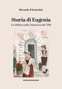 Immagine copertina libro Storia di Eugenia. Un delitto nella Notaresco del ’700