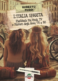 Immagine copertina libro L'Italia sparita. Flashback tra vinili, tv e misteri degli anni '70 e '80. Nuova ediz.