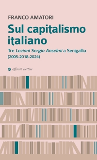 Immagine copertina libro Sul capitalismo italiano. Tre «Lezioni Sergio Anselmi» a Senigallia (2005-2018-2024)