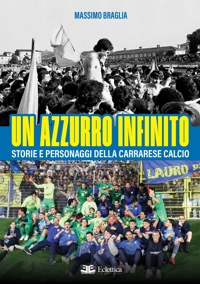 Immagine copertina libro Un azzurro infinito. Storie e personaggi della Carrarese calcio