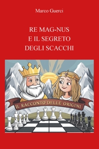 Immagine copertina libro Re mag-nus e il segreto degli scacchi. Il racconto delle origini